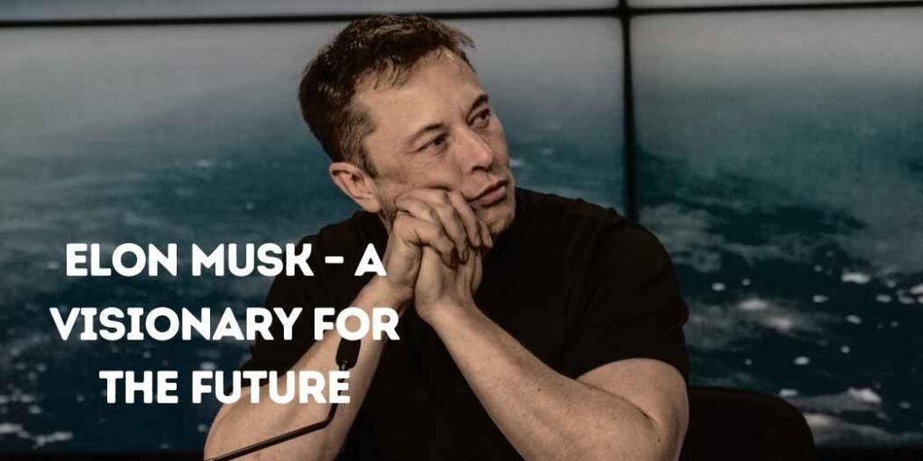 Elon Musk - A Visionary for the Future